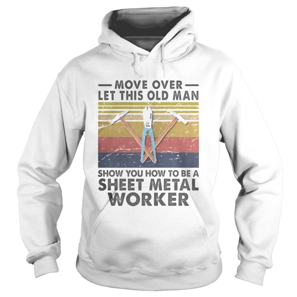 Move Over Let This Old Man Show You How To Be A Sheet Metal Worker Vintage Retro  Hoodie