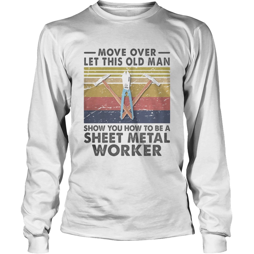 Move Over Let This Old Man Show You How To Be A Sheet Metal Worker Vintage Retro  Long Sleeve