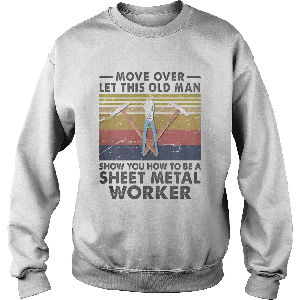 Move Over Let This Old Man Show You How To Be A Sheet Metal Worker Vintage Retro  Sweatshirt