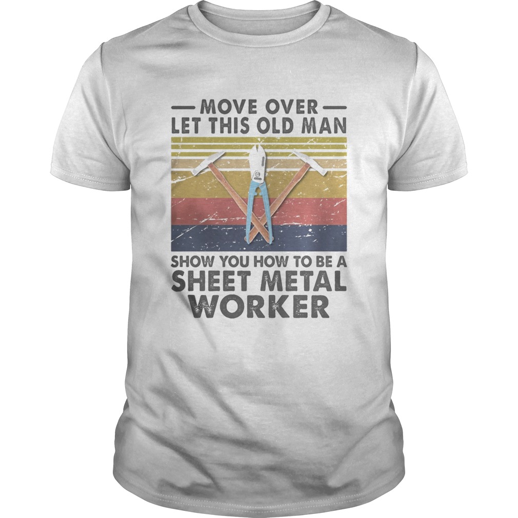 Move Over Let This Old Man Show You How To Be A Sheet Metal Worker Vintage Retro shirt