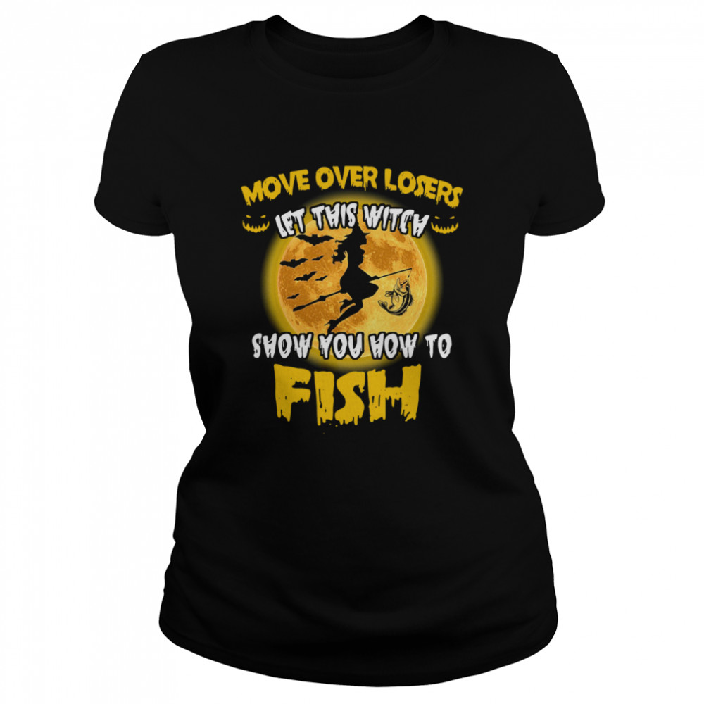 Move Over Losers Let This Witch Show You How To Fish  Classic Women's T-shirt