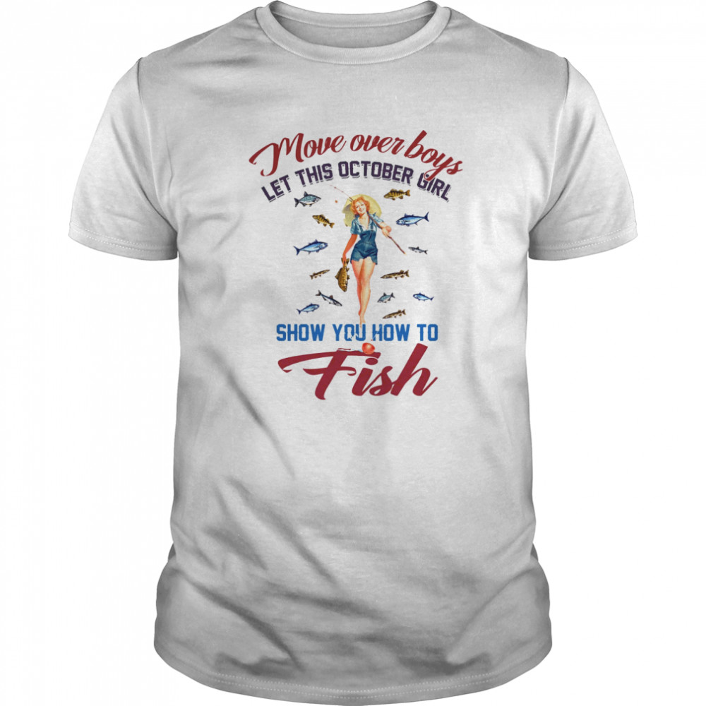 Move over let this october girl show you how to fish shirt