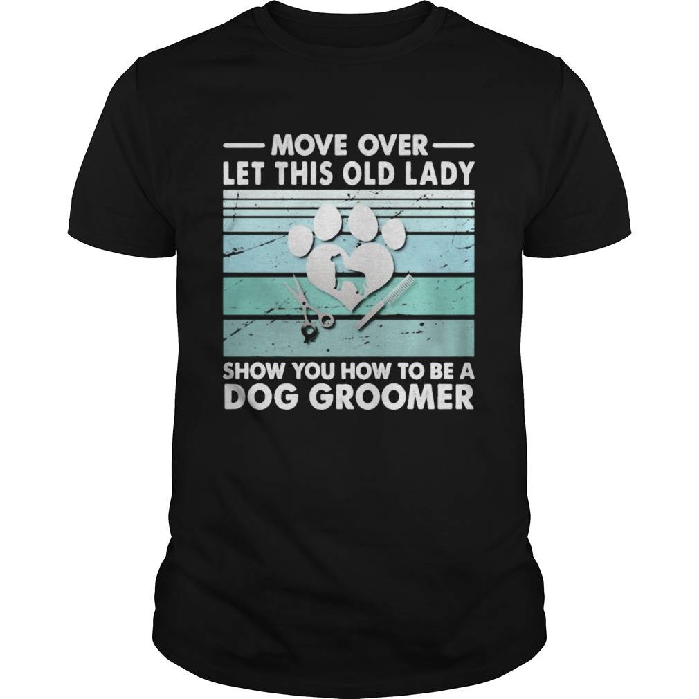 Move over let this old lady show you how to be a dog groomer shirt