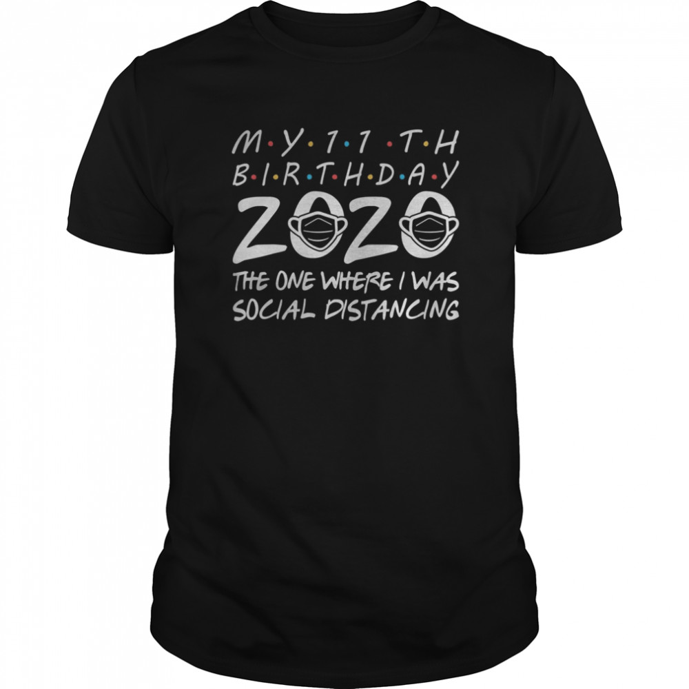 My 11th Birthday 2020 The One Where I Was Social Distancing shirt