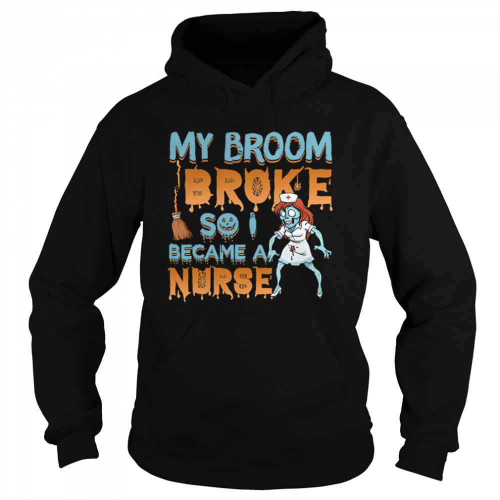 My Broom Broke So I Became A Nurse Halloween  Unisex Hoodie