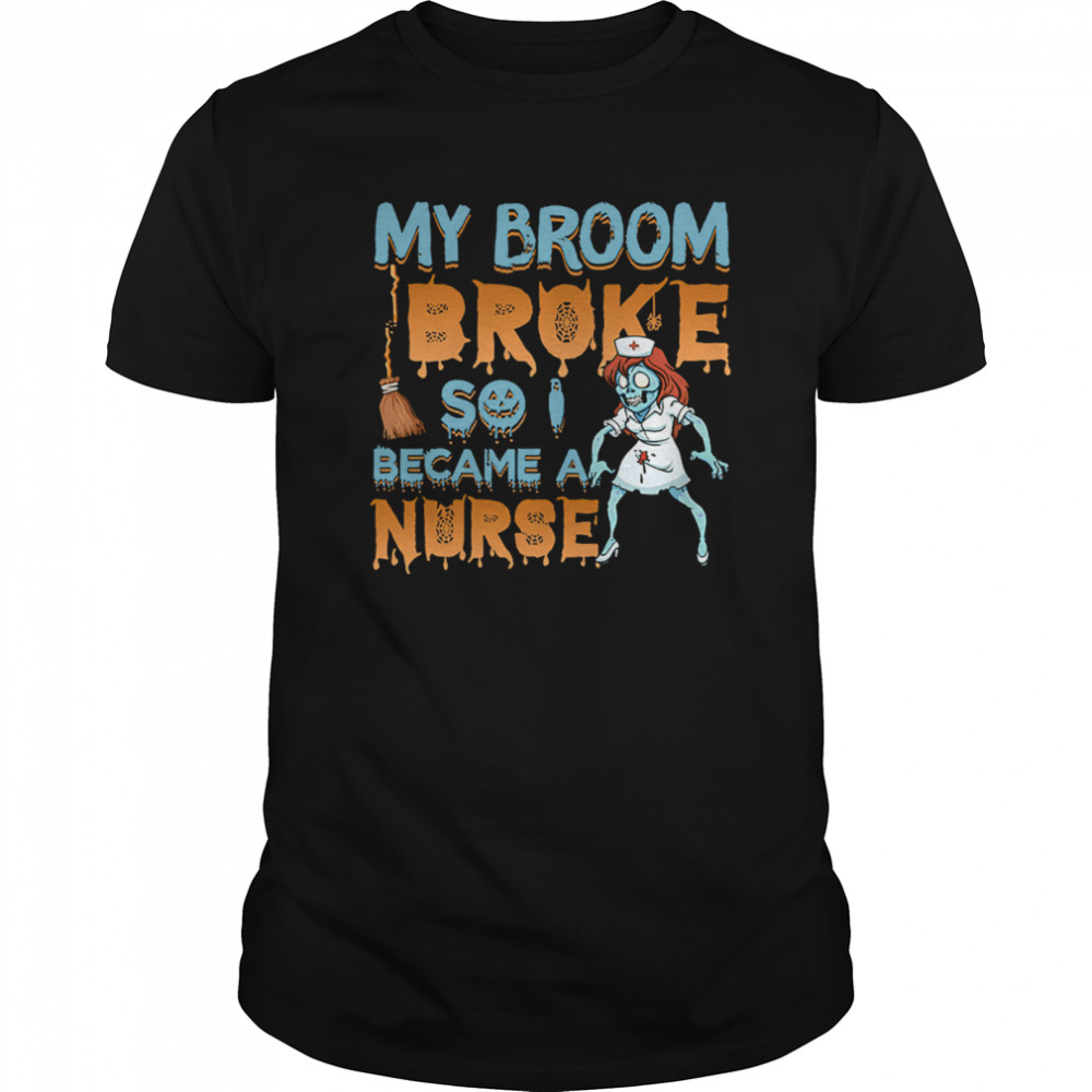 My Broom Broke So I Became A Nurse Halloween  Classic Men's T-shirt