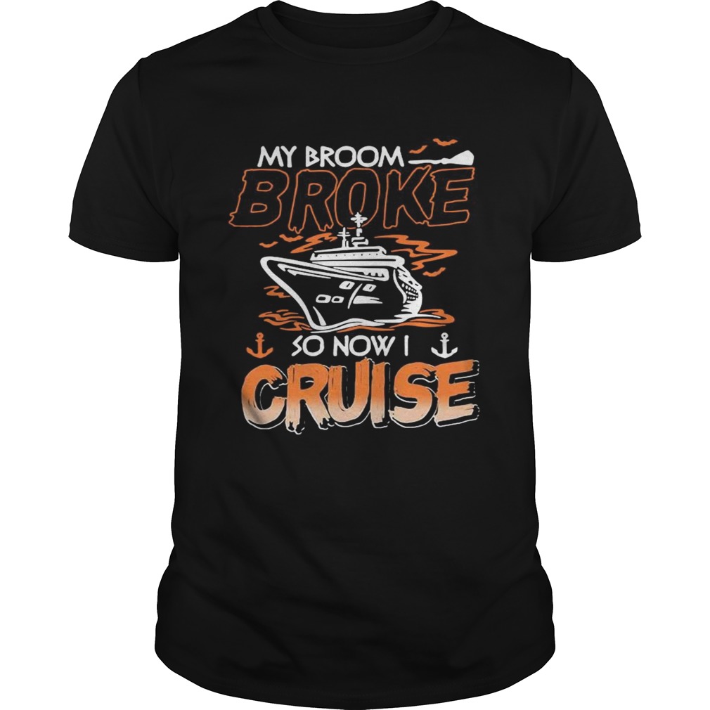 My Broom Broke So Now I Cruise shirt