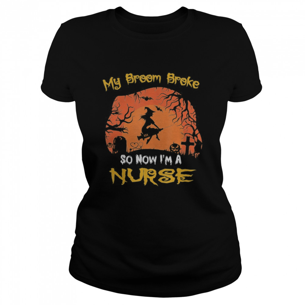 My Broom Broke So Now I’m A Nurse moon Halloween costume  Classic Women's T-shirt