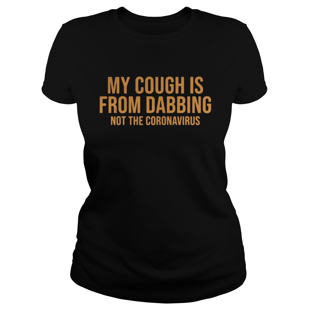 My Cough Is From Dabbing Not The Coronavirus  Classic Ladies