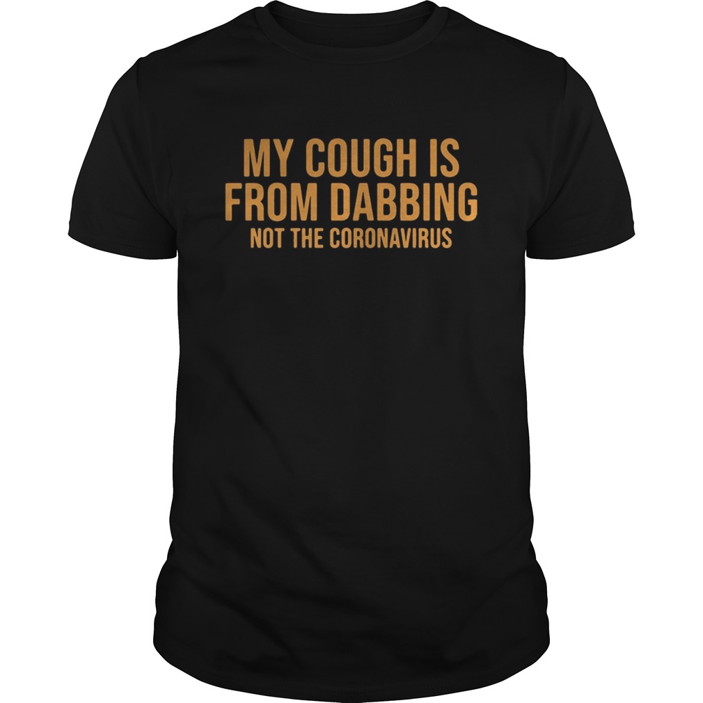 My Cough Is From Dabbing Not The Coronavirus  Unisex