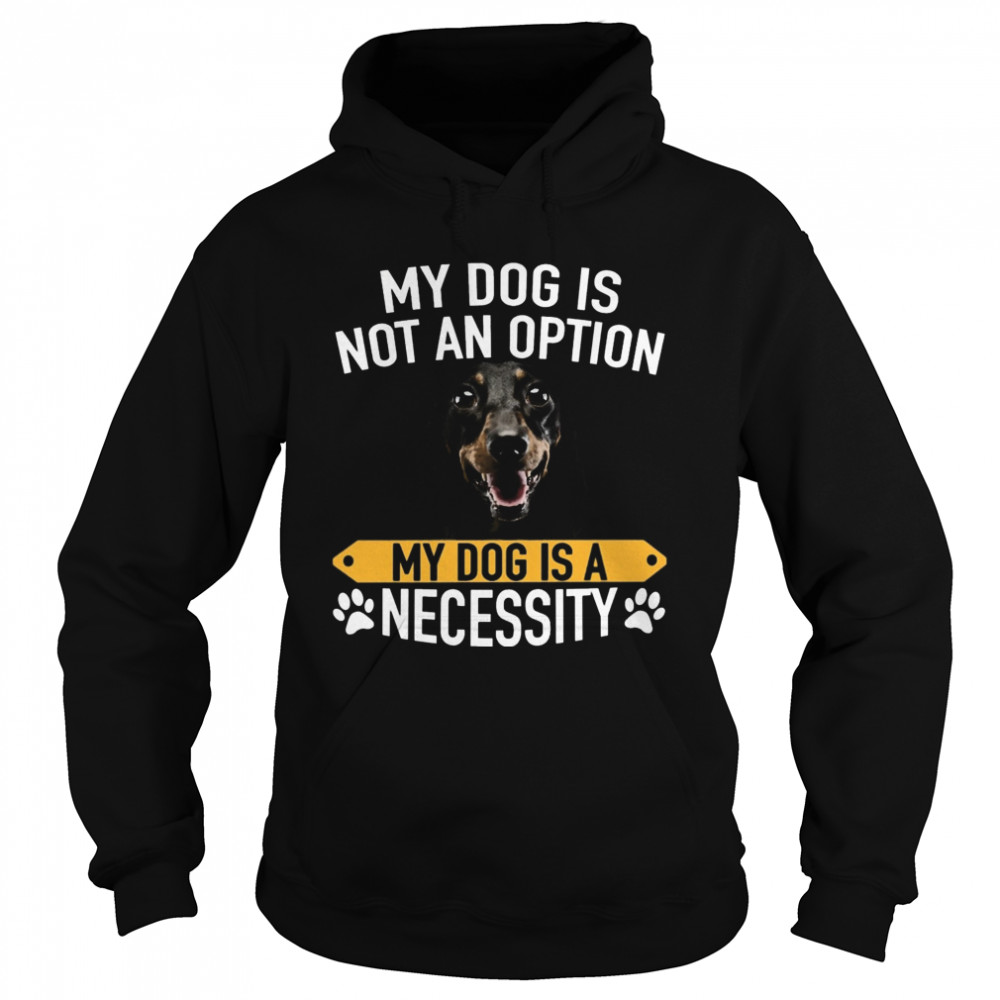 My Dog Is Not An Option My Dog Is A Necessity  Unisex Hoodie