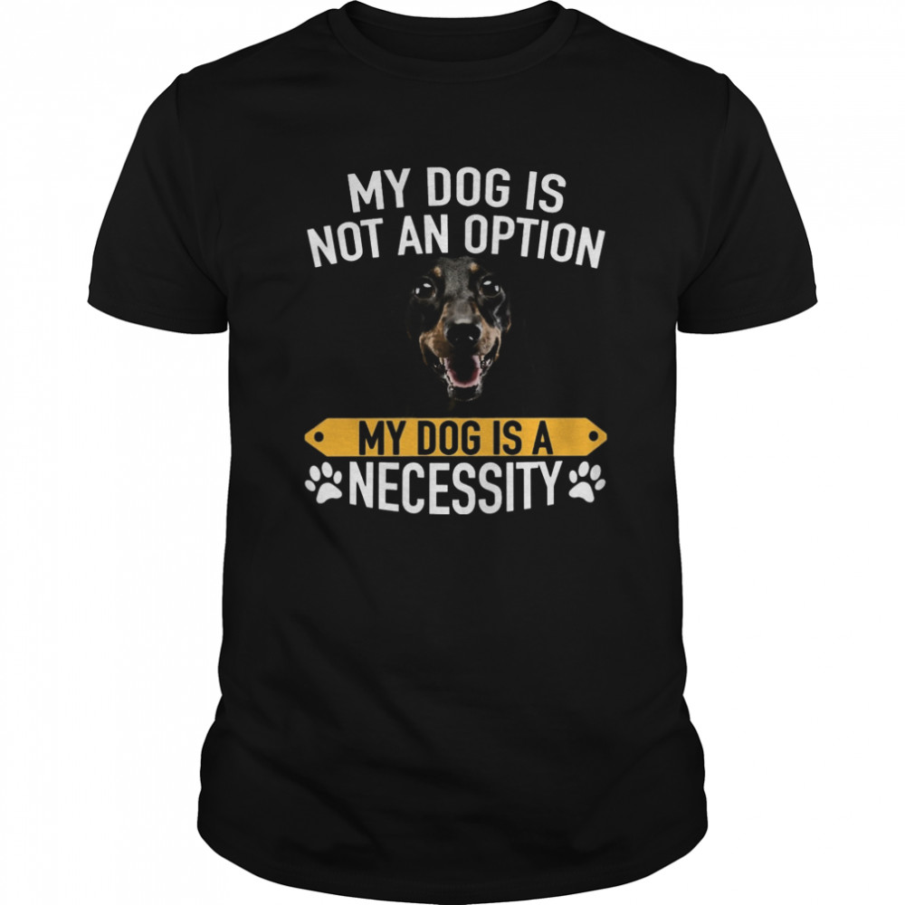 My Dog Is Not An Option My Dog Is A Necessity  Classic Men's T-shirt