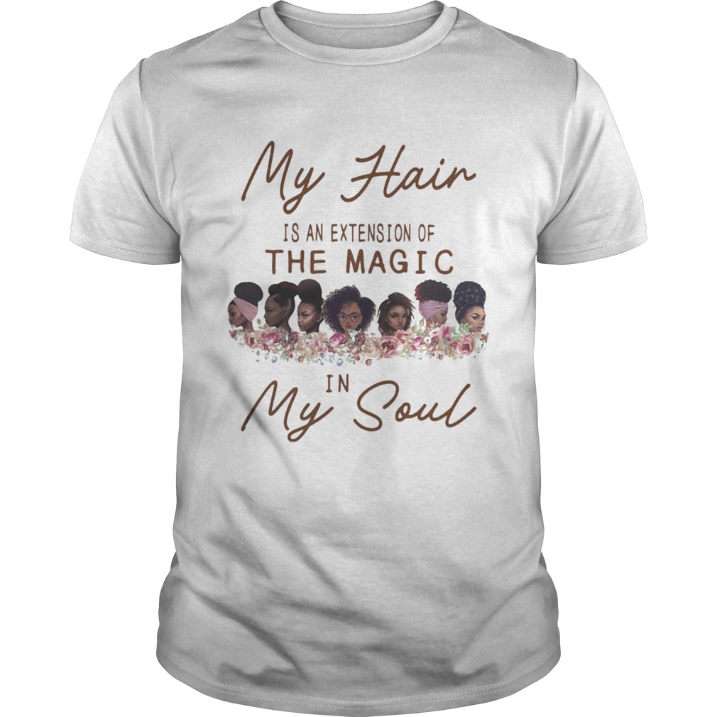 My Hair Is An Extension Of The Magic In My Soul Black Girls shirt