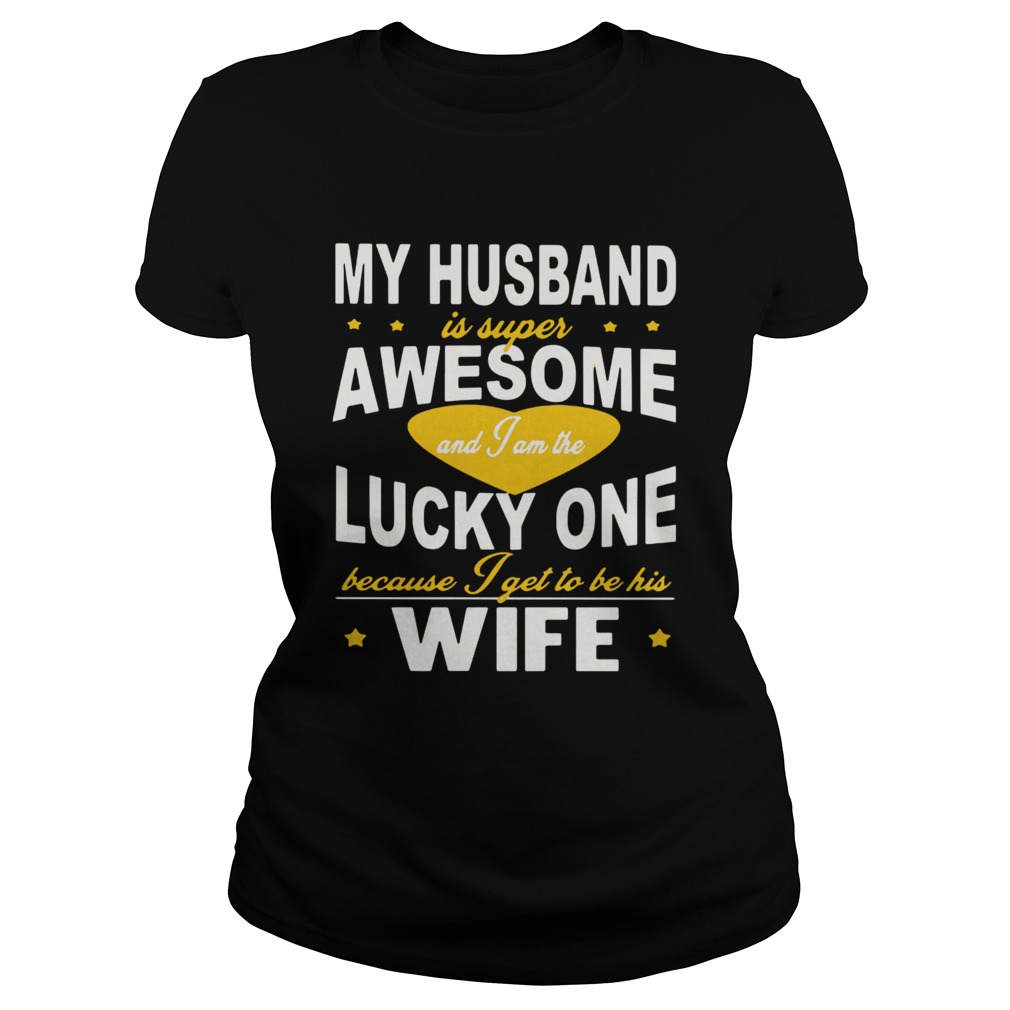 My Husband Is Super Awesome And I Am The Lucky One Because I Get To Be His Wife  Classic Ladies