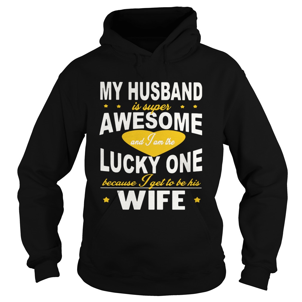 My Husband Is Super Awesome And I Am The Lucky One Because I Get To Be His Wife  Hoodie