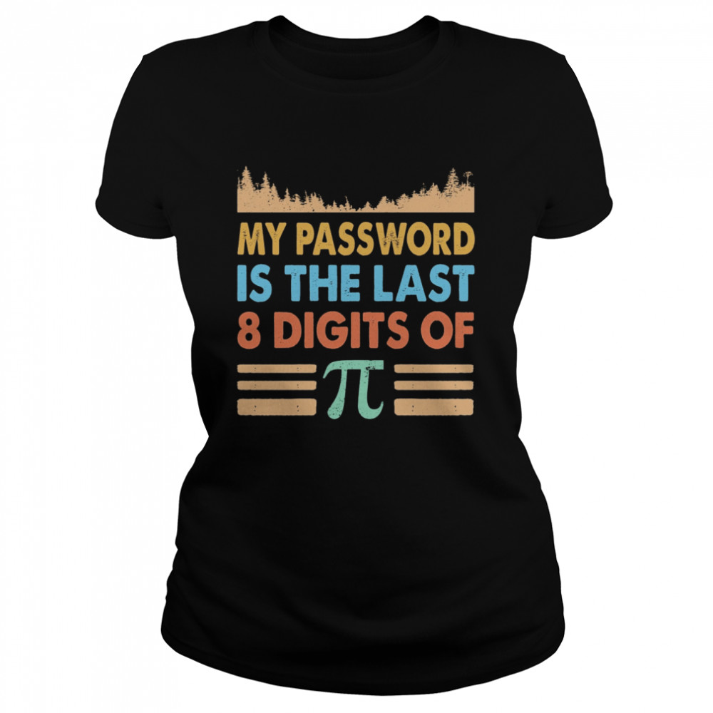 My Password Is The Last 8 Digits Of Pi  Classic Women's T-shirt