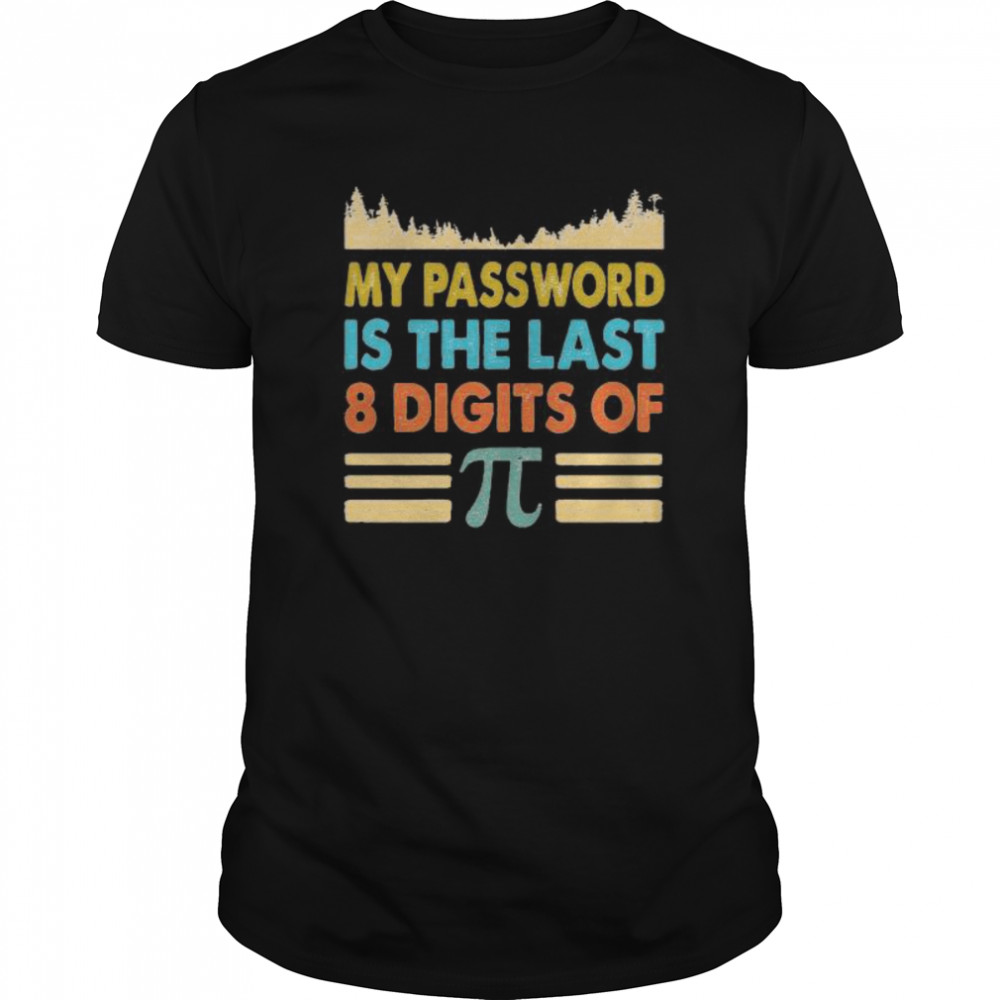 My Password Is The Last 8 Digits Of Pi shirt