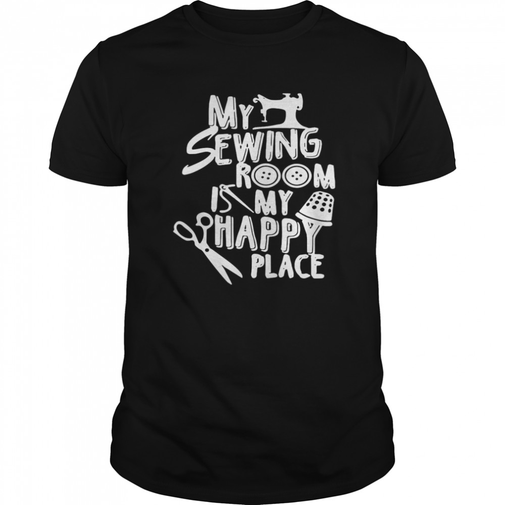 My Sewing Room Is My Happy Place shirt