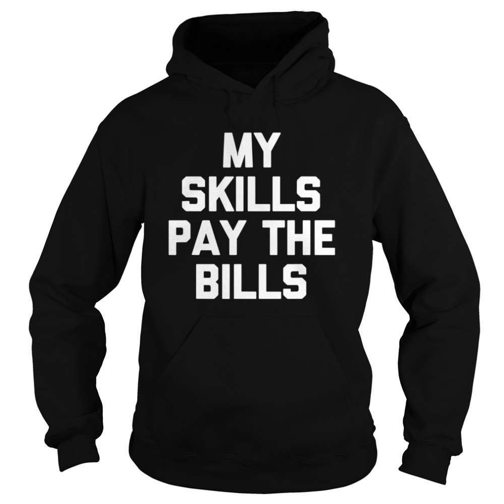 My Skills Pay The Bills  Unisex Hoodie