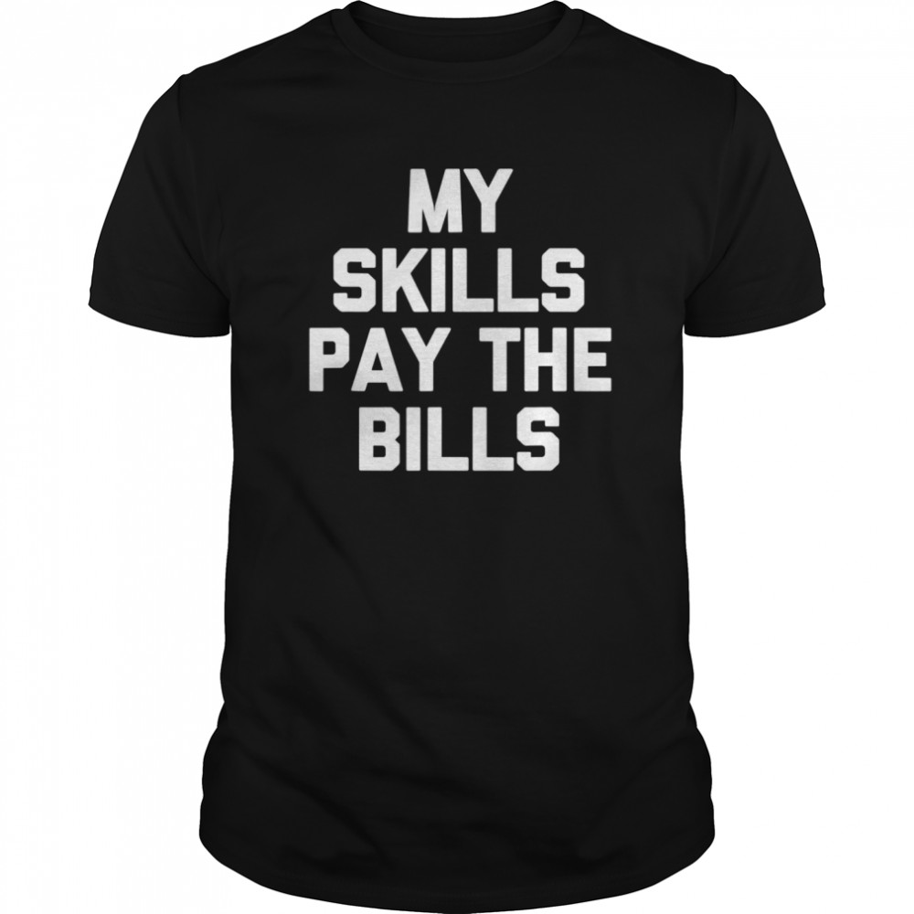 My Skills Pay The Bills  Classic Men's T-shirt