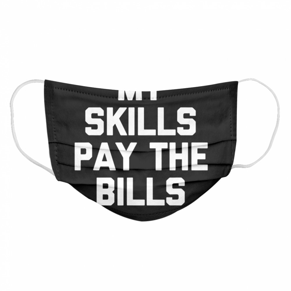 My Skills Pay The Bills  Cloth Face Mask