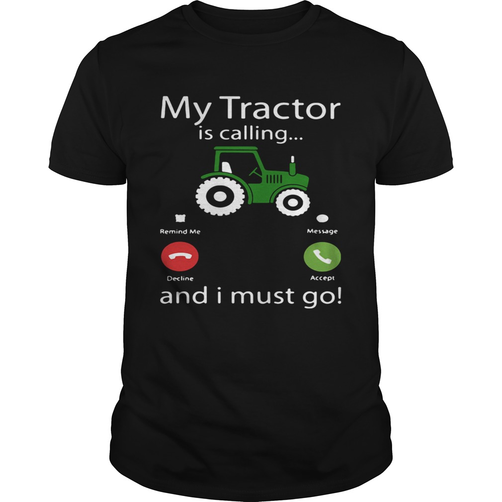 My Tractor Is Calling And I Must Go shirt