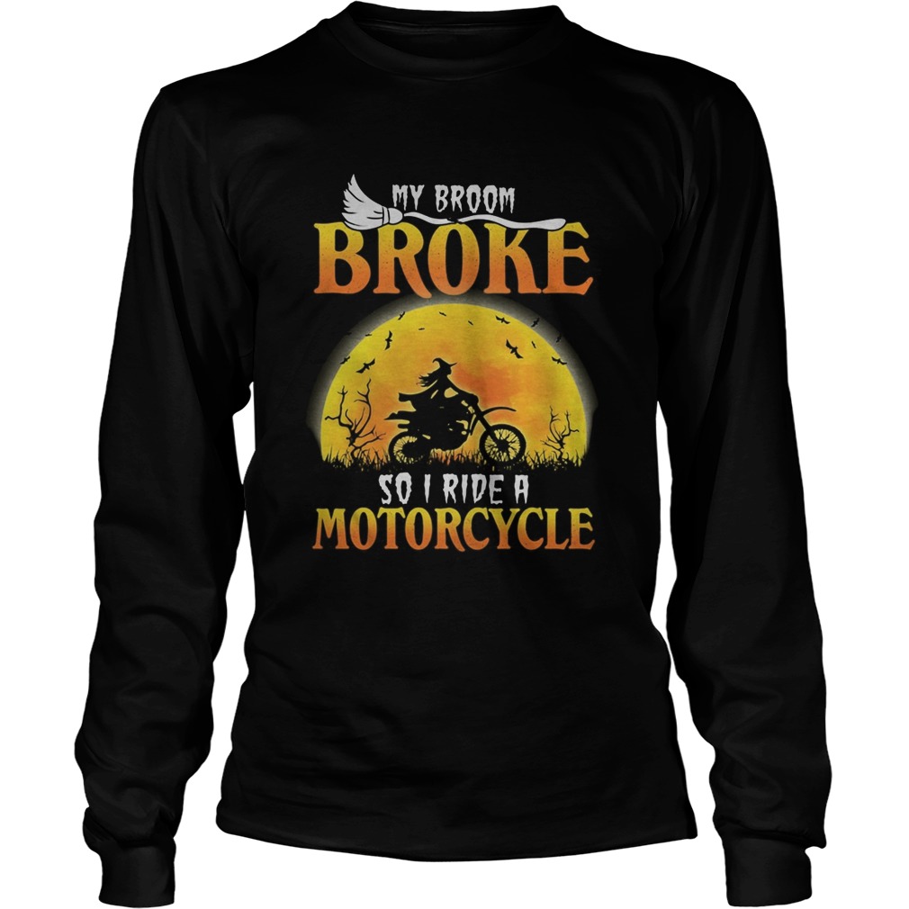 My broom broke so I ride a motocycle  Long Sleeve