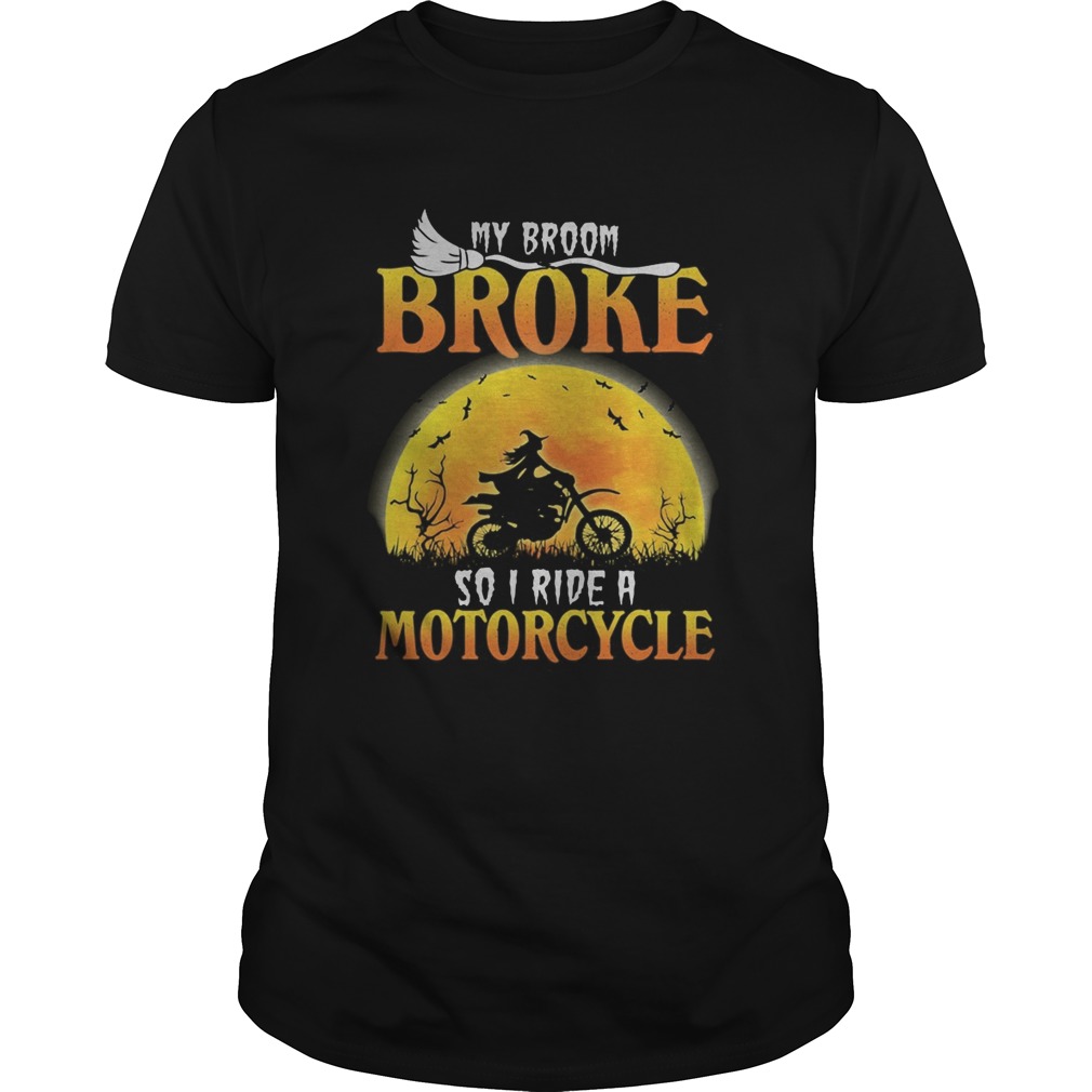 My broom broke so I ride a motocycle  Unisex