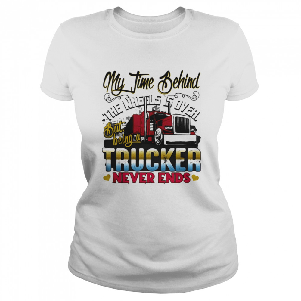 My time behind the wheels is over but being a trucker never ends  Classic Women's T-shirt