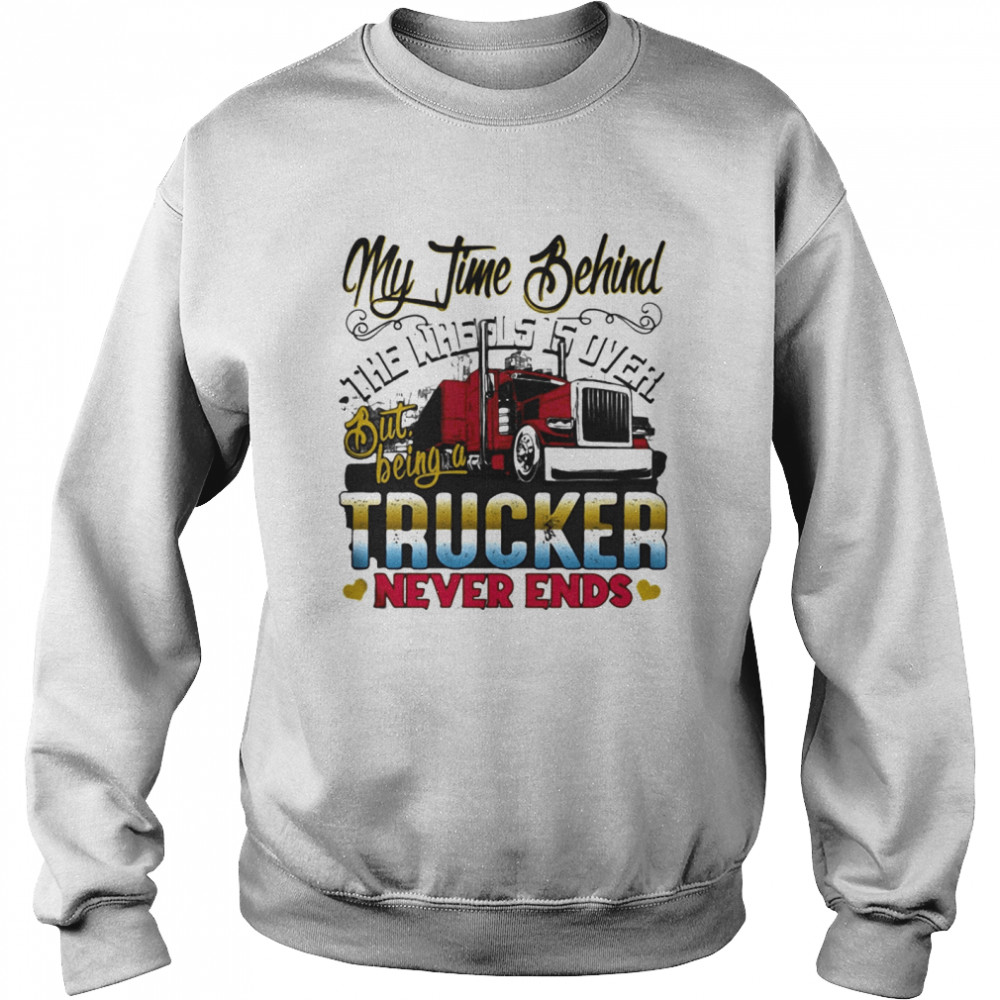 My time behind the wheels is over but being a trucker never ends  Unisex Sweatshirt