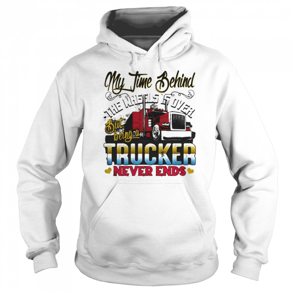 My time behind the wheels is over but being a trucker never ends  Unisex Hoodie