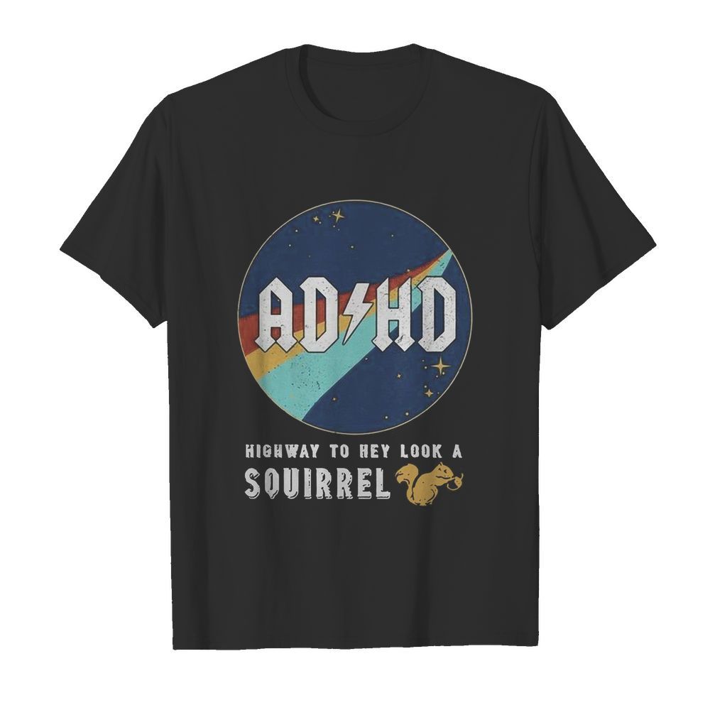 Nasa Adhd Highway To Hey Look A Squirrel shirt