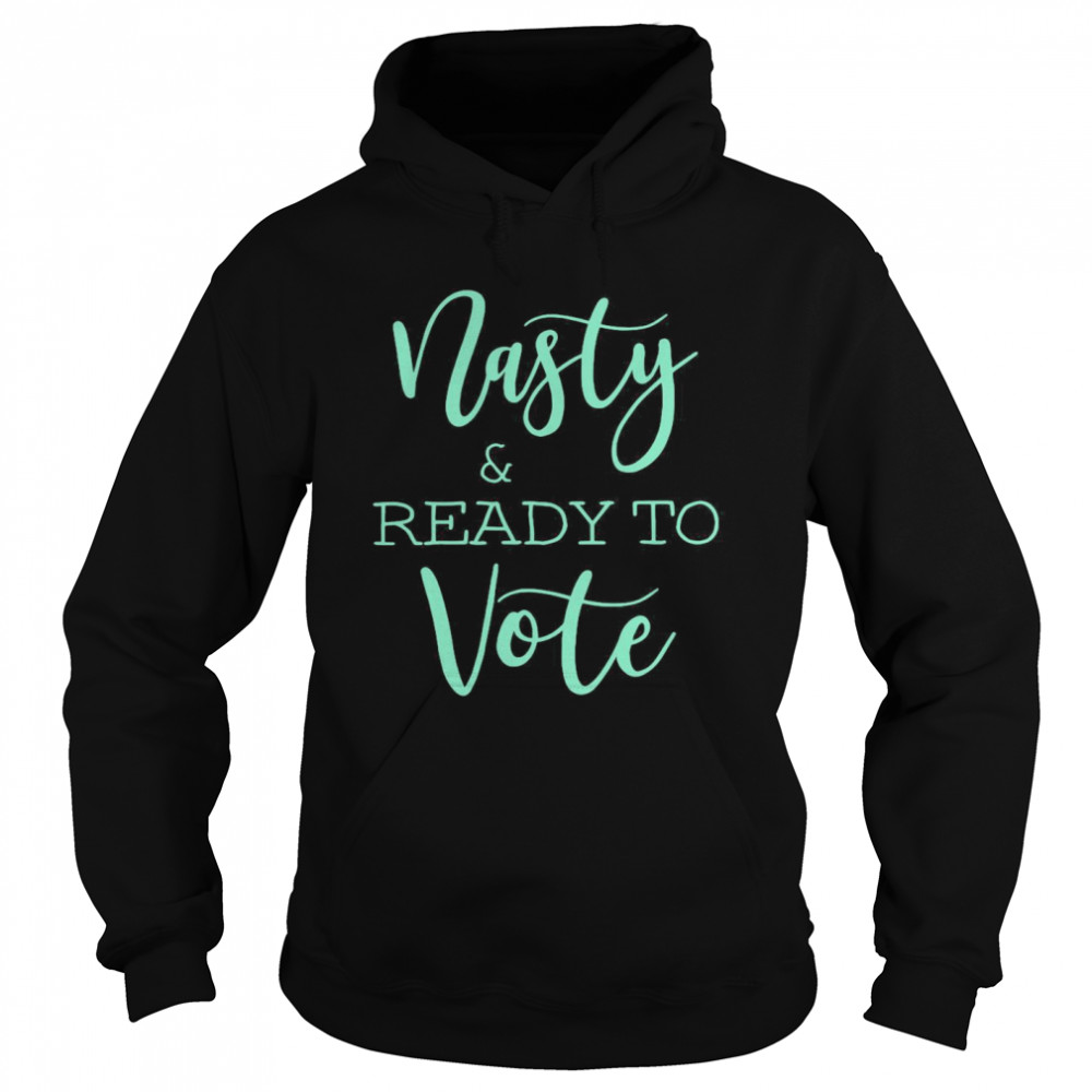 Nasty And Ready To Vote  Unisex Hoodie