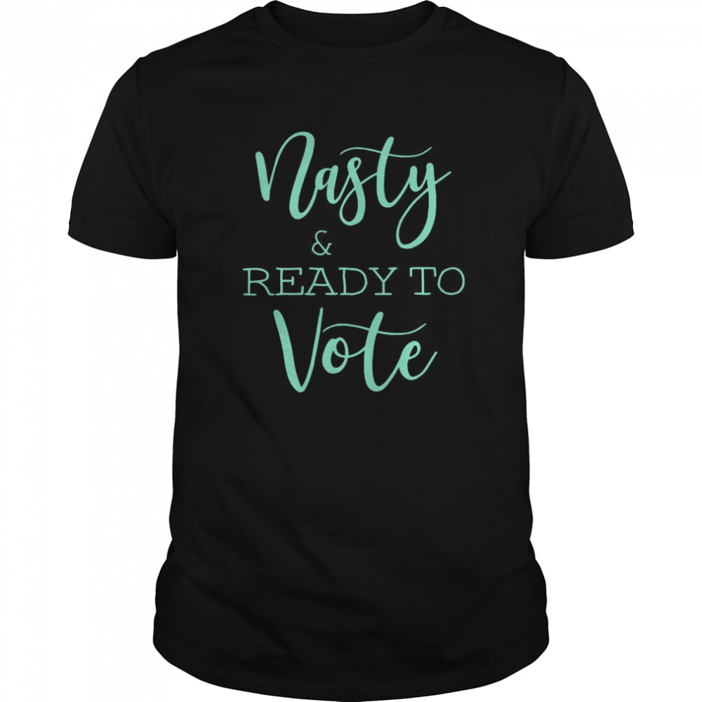 Nasty And Ready To Vote  Classic Men's T-shirt