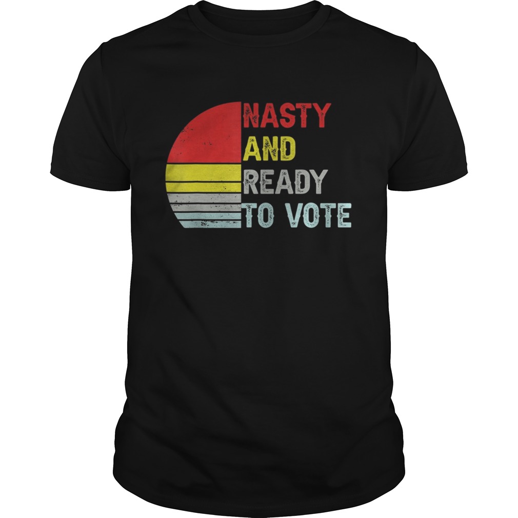 Nasty And Ready To VoteRetro Vintage shirt