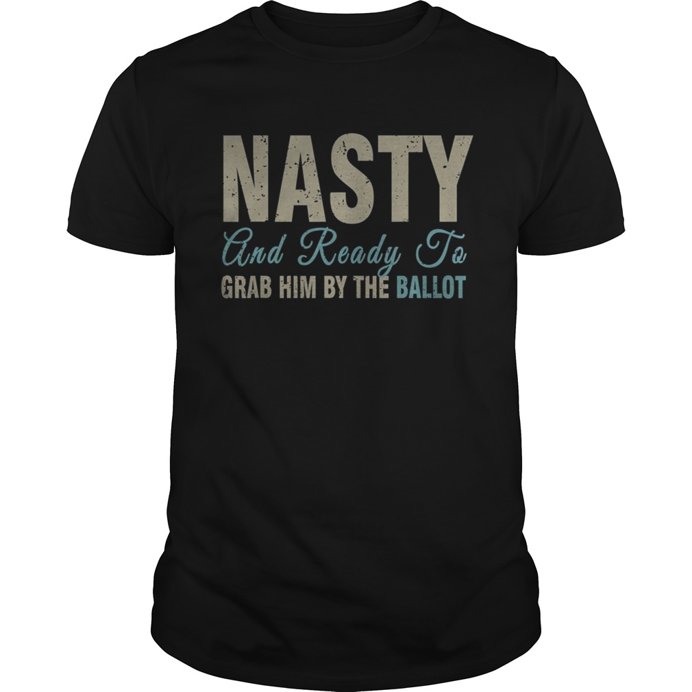 Nasty Woman Grab Him By The Ballot Vote Democrat 2020 shirt