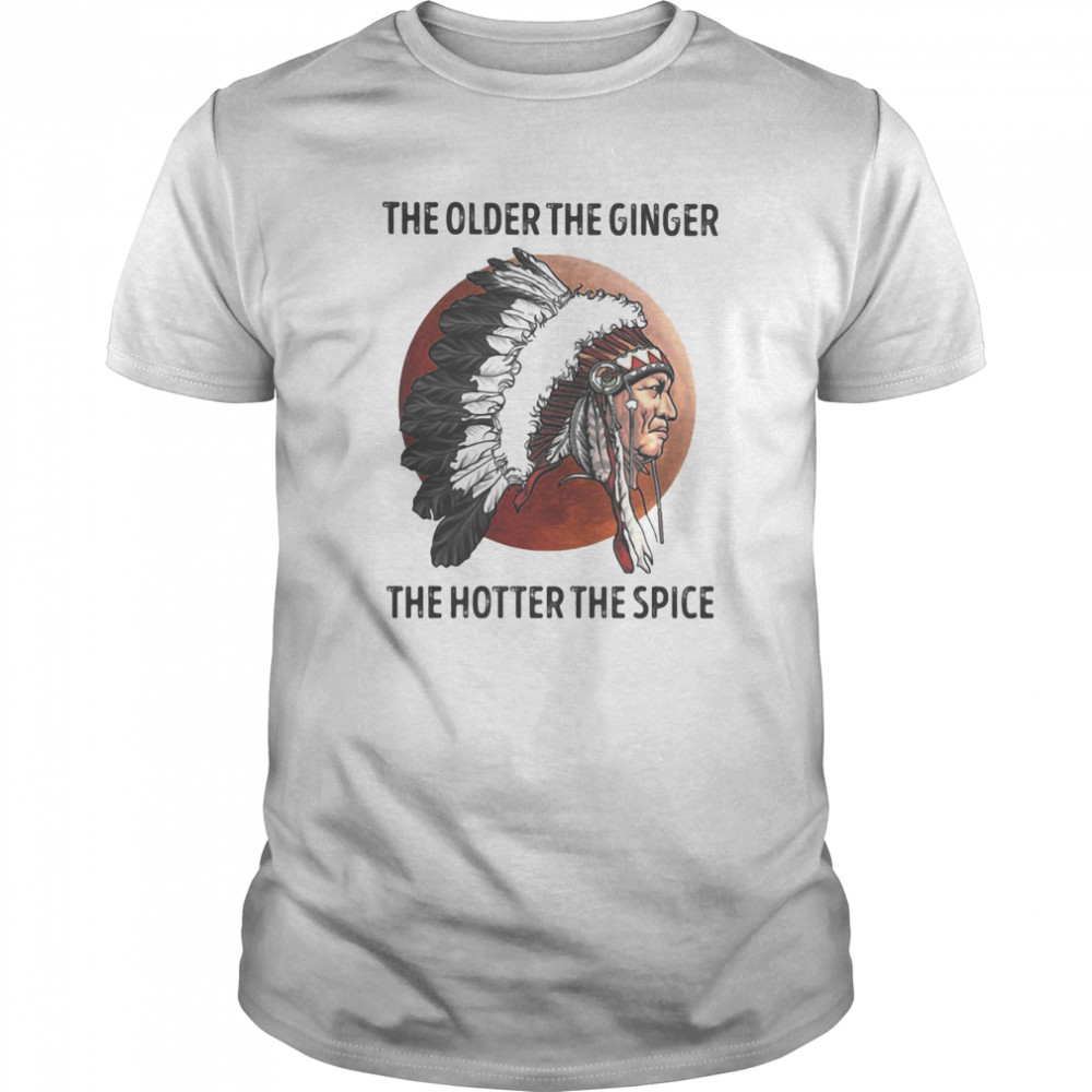 Native the older the ginger the hotter the spice sunset shirt