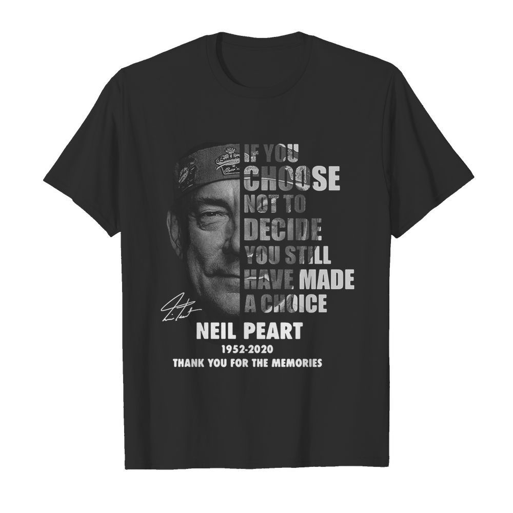 Neil Peart If You Choose Not To Decide You Still Have Made A Choice 1952 2020 shirt