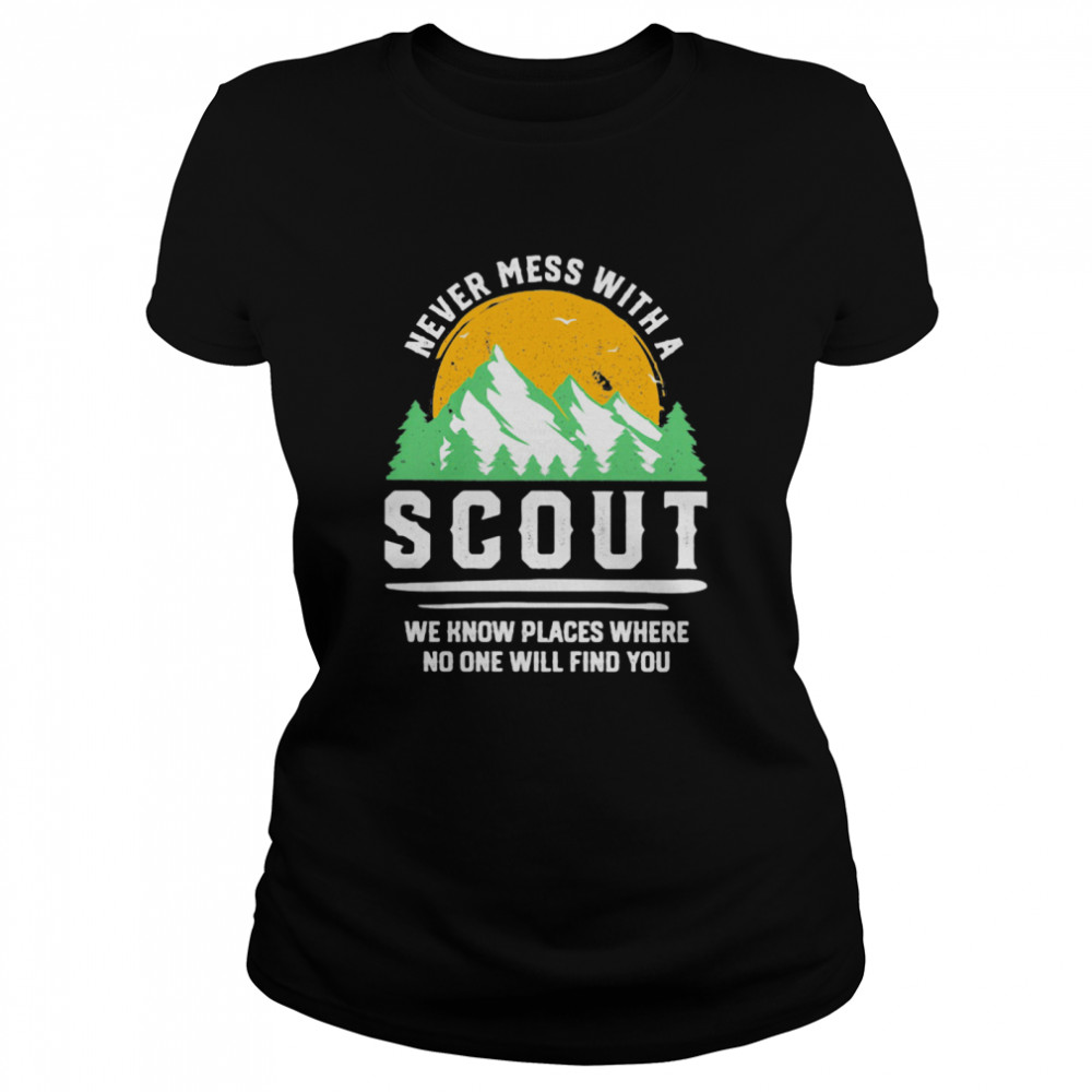 Never Mess With A Scout We Know Places Where No One Will Find You  Classic Women's T-shirt