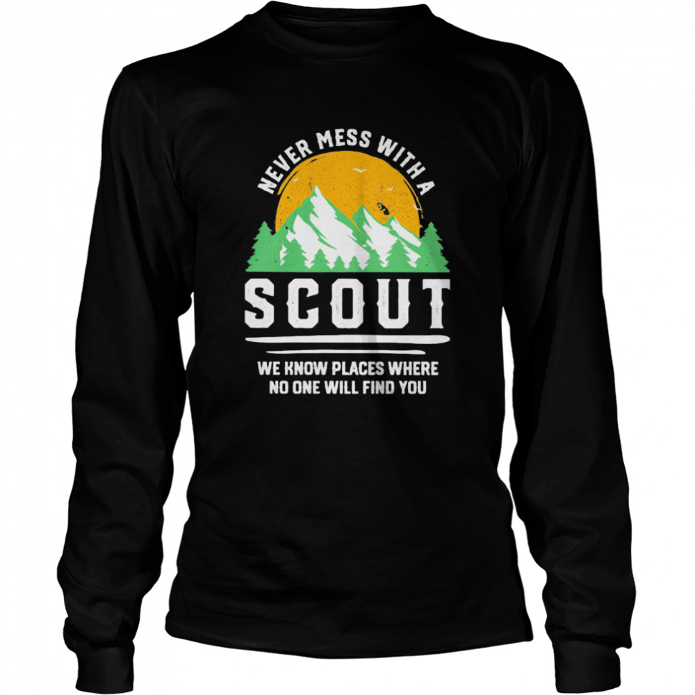 Never Mess With A Scout We Know Places Where No One Will Find You  Long Sleeved T-shirt