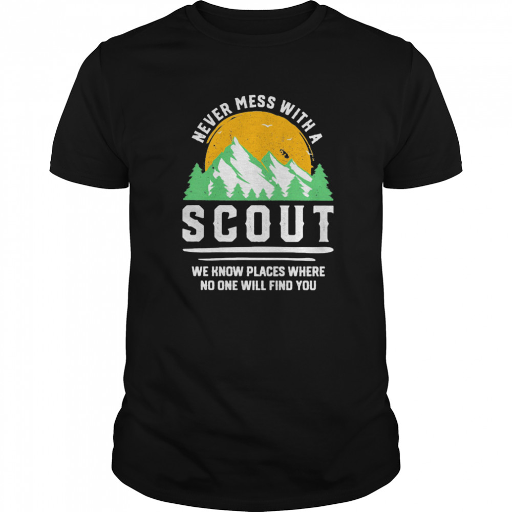 Never Mess With A Scout We Know Places Where No One Will Find You  Classic Men's T-shirt