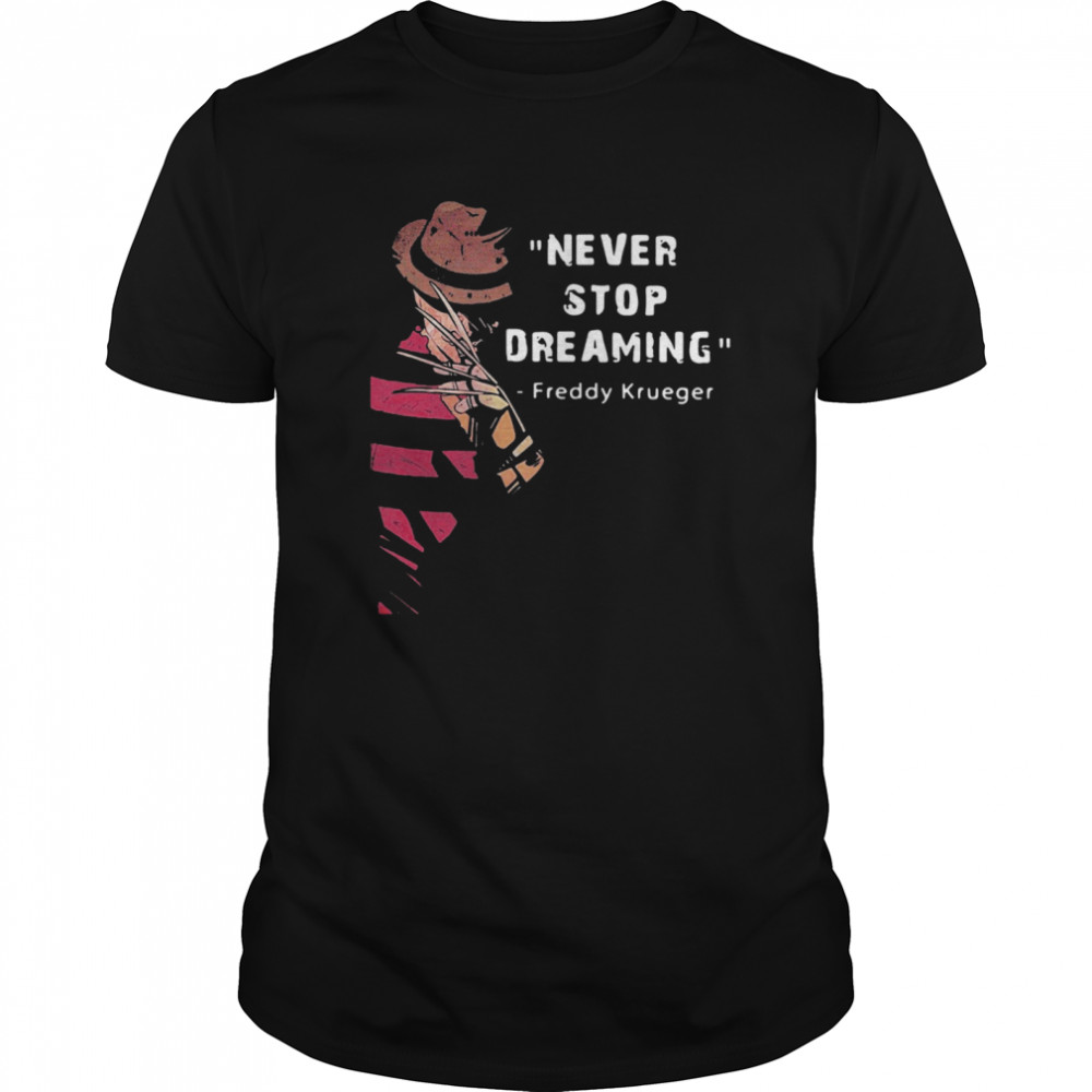 Never Stop Dreaming Freddy Krueger shirt