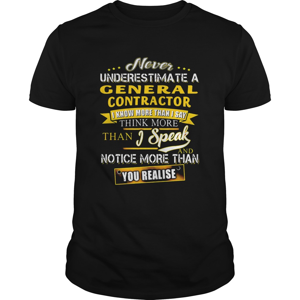 Never Underestimate A General Contractor I Know More Than I Say Think More Than I Speak And Notice