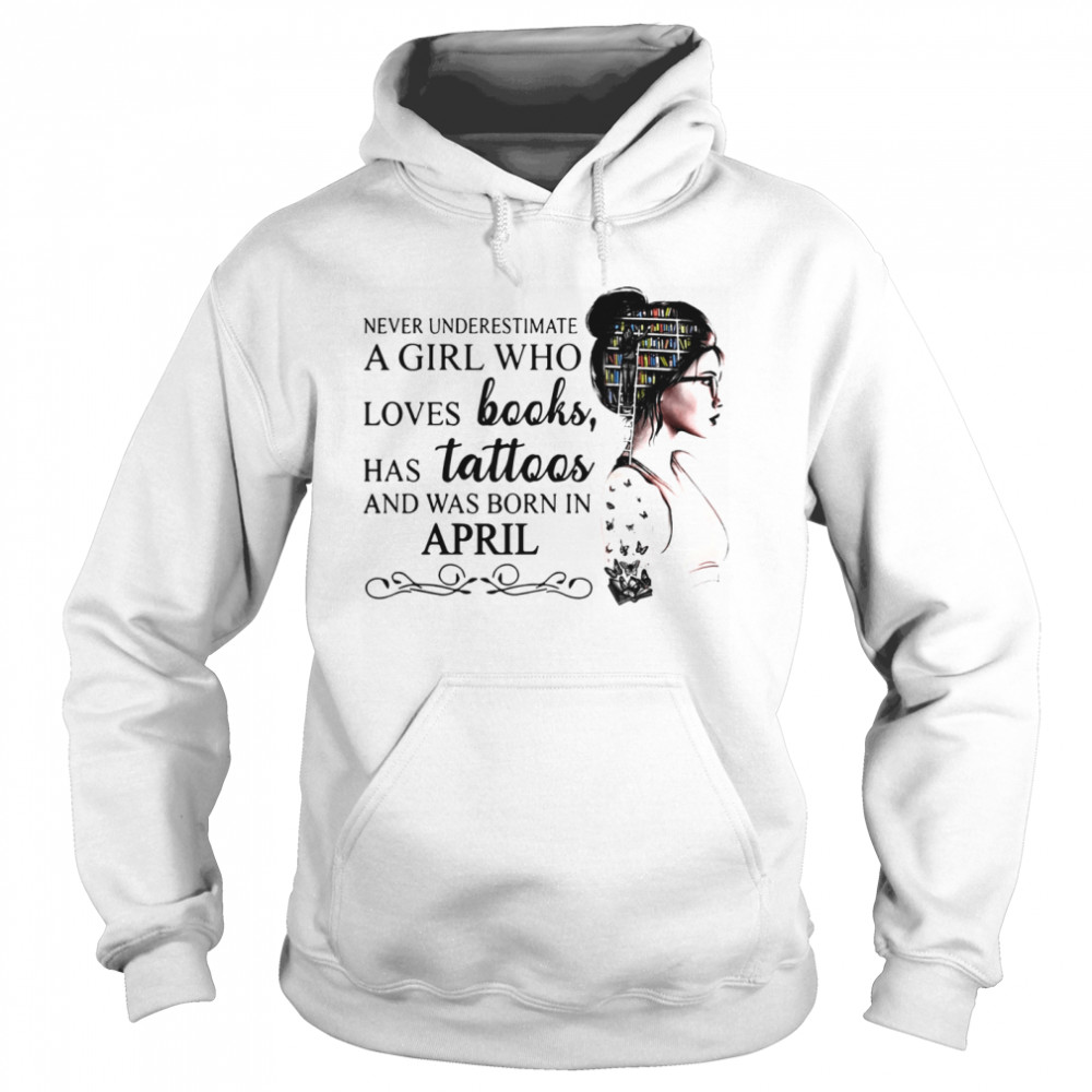 Never Underestimate A Girl Who Loves Books Has Tattoos And Was Born In April  Unisex Hoodie