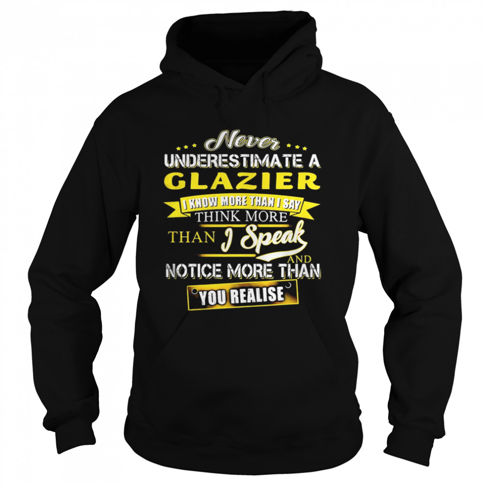 Never Underestimate A Glazier I Know More Than I Say Think More Than I Speak And Notice More Than You Realise  Unisex Hoodie