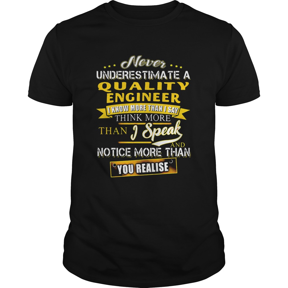 Never Underestimate A Quality Engineer I Know More Than I Say Think More Than I Speak And Notice Mo