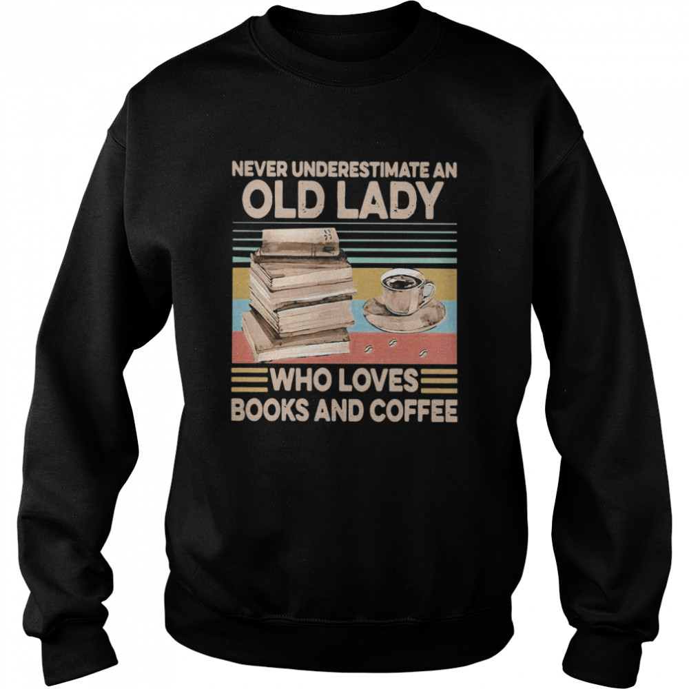 Never Underestimate An Old Lady Who Loves Books And Coffee Vintage  Unisex Sweatshirt