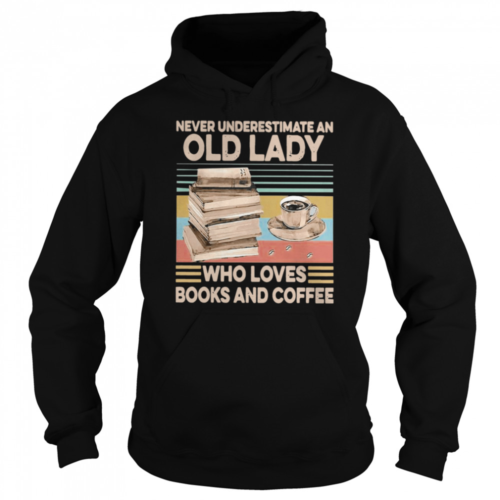 Never Underestimate An Old Lady Who Loves Books And Coffee Vintage  Unisex Hoodie