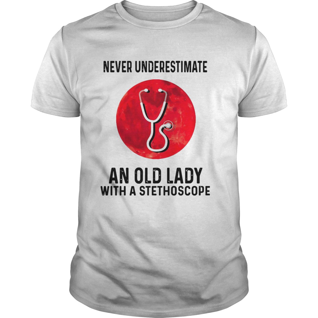 Never Underestimate An Old Lady With A Stethoscope shirt