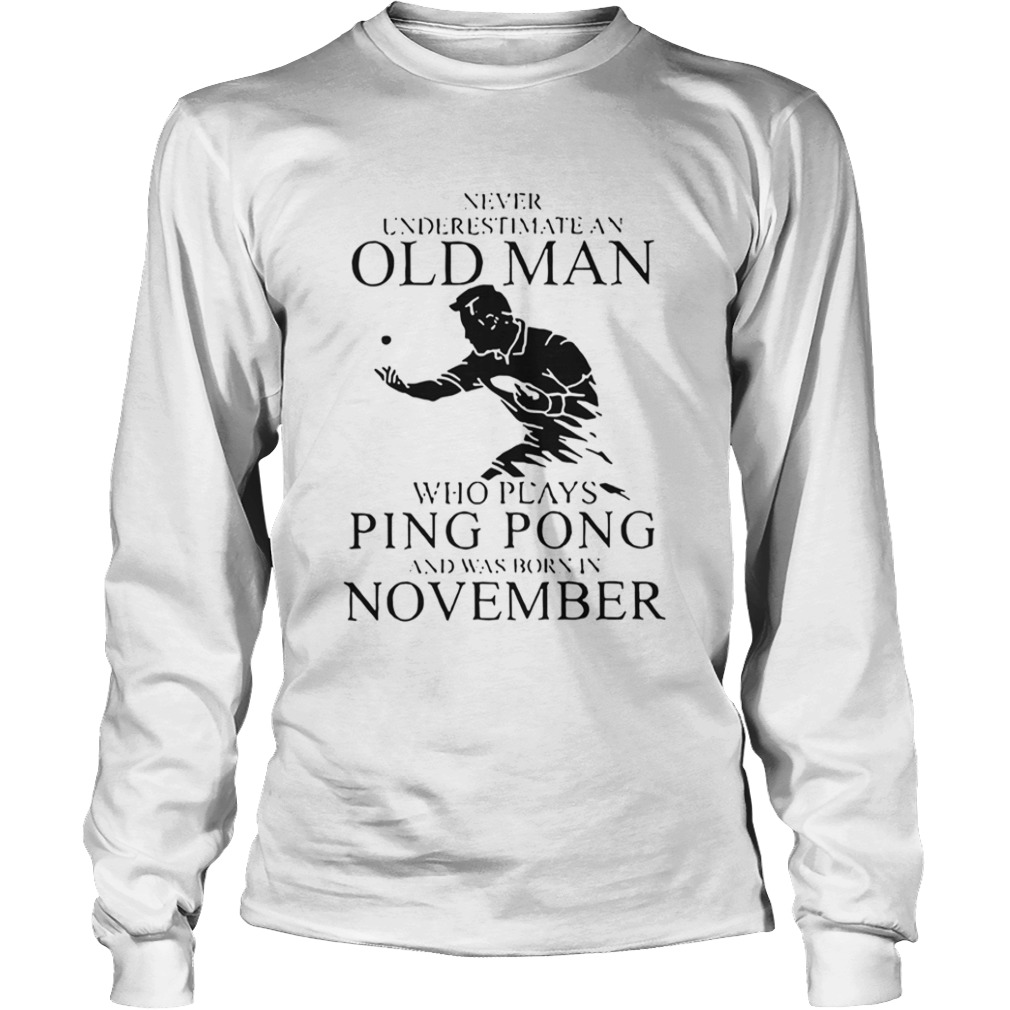 Never Underestimate An Old Man Who Plays Ping Pong And Was Born In November  Long Sleeve